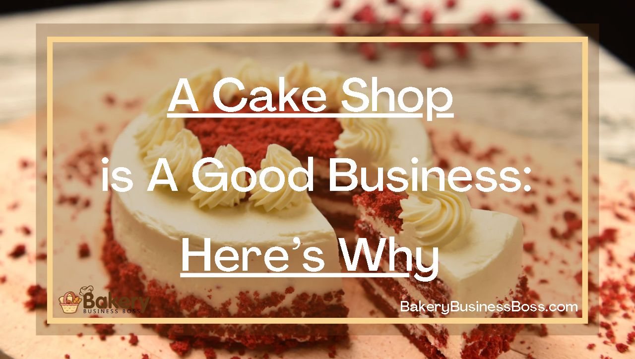 A Cake Shop is A Good Business: Here’s Why