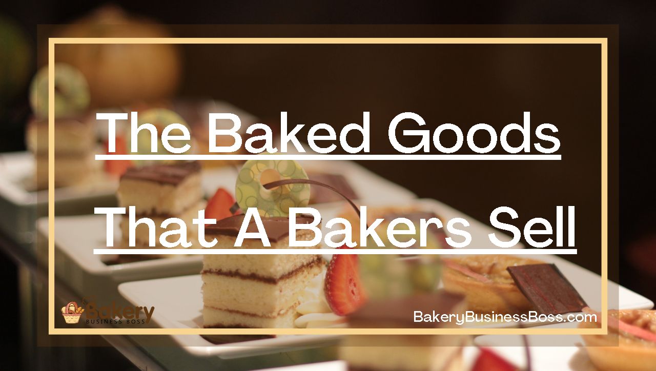 The Baked Goods That A Bakers Sell