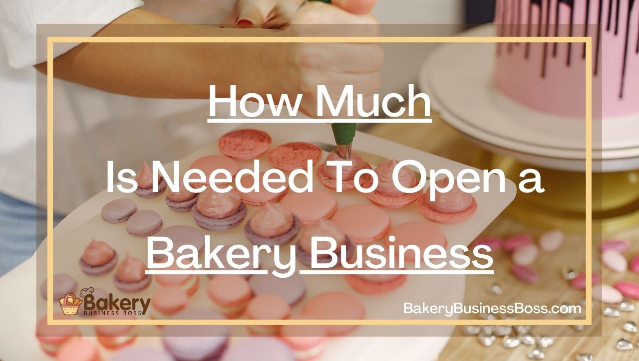 How Much Is Needed To Open a Bakery Business