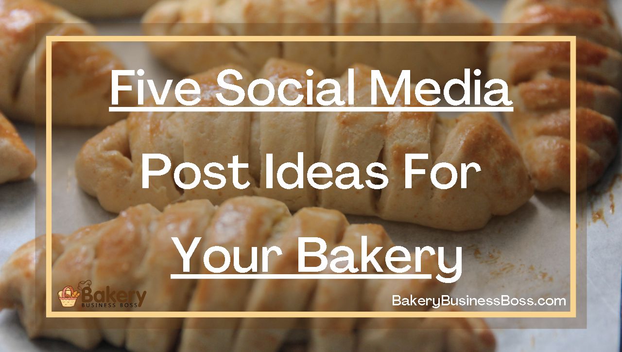 Five Social Media Post Ideas For Your Bakery