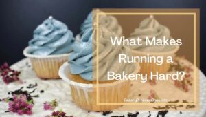 Five Reasons Why Running a Bakery is Hard
